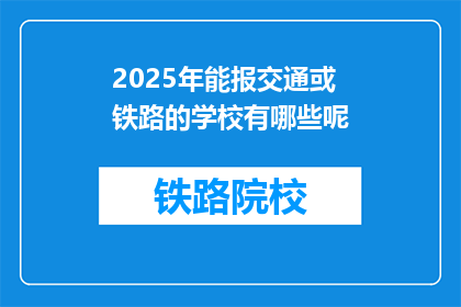 2025年能报交通或铁路的学校有哪些呢(2025年，哪些学校能提供交通或铁路专业教育？)