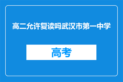 高二允许复读吗武汉市第一中学(武汉市第一中学高二学生是否允许复读？)