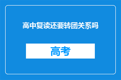 高中复读还要转团关系吗(高中复读是否还需转团关系？)