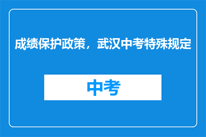 成绩保护政策，武汉中考特殊规定(武汉中考成绩保护政策与特殊规定详解)