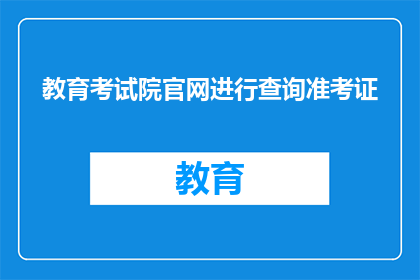 教育考试院官网进行查询准考证(如何通过教育考试院官网查询准考证？)