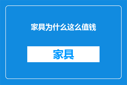 家具为什么这么值钱(家具为何如此昂贵？)