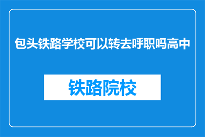 包头铁路学校可以转去呼职吗高中