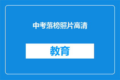 中考落榜照片高清(中考落榜后，如何面对照片高清记录的遗憾？)