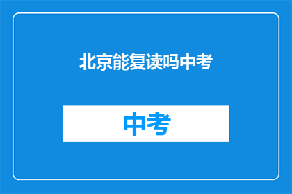 北京能复读吗中考(北京中考复读政策详解)