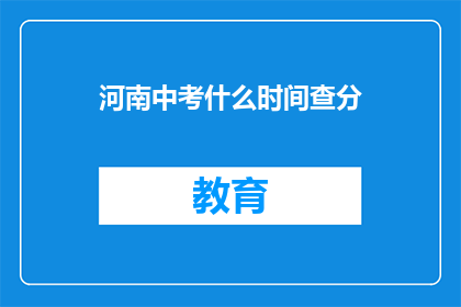 河南中考什么时间查分(河南中考成绩何时公布？)