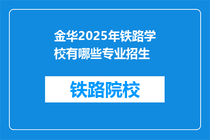 金华2025年铁路学校有哪些专业招生(金华2025年铁路学校有哪些专业招生？)