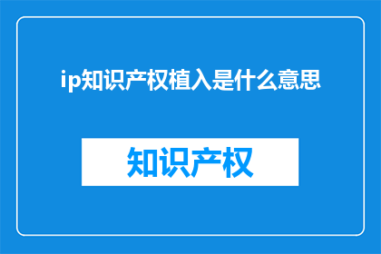 ip知识产权植入是什么意思(什么是ip知识产权植入？)