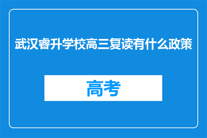 武汉睿升学校高三复读有什么政策(武汉睿升学校高三复读政策是什么？)