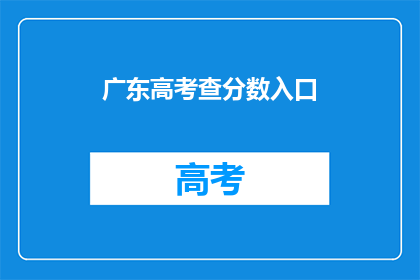 广东高考查分数入口(广东高考分数查询入口在哪里？)