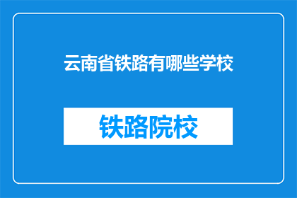 云南省铁路有哪些学校(云南省铁路系统有哪些学校？)