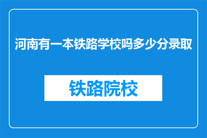 河南有一本铁路学校吗多少分录取(河南是否有铁路学校，录取分数线是多少？)