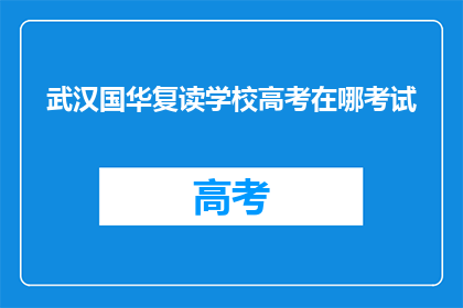 武汉国华复读学校高考在哪考试