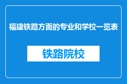 福建铁路方面的专业和学校一览表(福建铁路专业与学校一览表疑问句长标题)