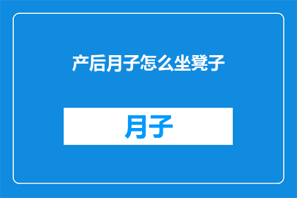 产后月子怎么坐凳子(产后坐月子期间，如何正确使用凳子？)