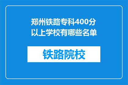 郑州铁路专科400分以上学校有哪些名单(郑州铁路专科400分以上学校名单有哪些？)