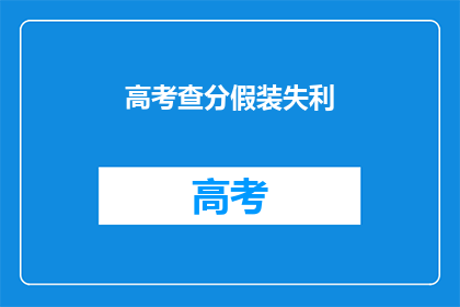 高考查分假装失利(高考查分：你准备好面对意外的失利了吗？)