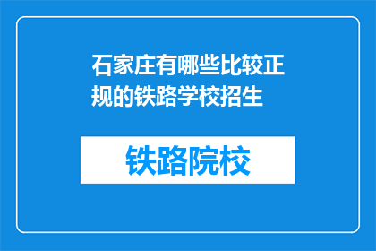 石家庄有哪些比较正规的铁路学校招生(石家庄有哪些正规铁路学校招生？)