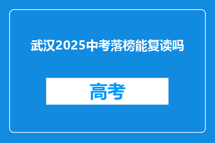 武汉2025中考落榜能复读吗(武汉2025中考落榜者，是否有机会复读？)