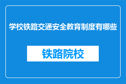 学校铁路交通安全教育制度有哪些(学校铁路交通安全教育制度有哪些？)