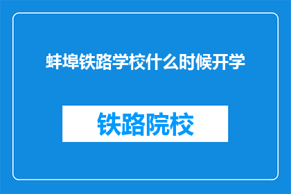 蚌埠铁路学校什么时候开学(何时开始，蚌埠铁路学校新学期？)