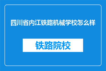 四川省内江铁路机械学校怎么样(四川省内江铁路机械学校怎么样？)