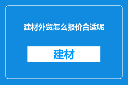 建材外贸怎么报价合适呢