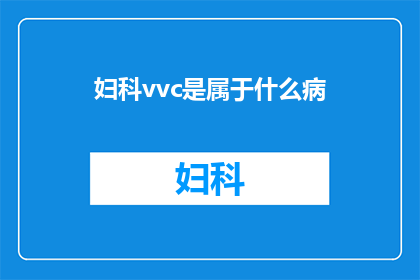 妇科vvc是属于什么病(妇科VVC是什么疾病？)