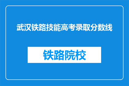 武汉铁路技能高考录取分数线(武汉铁路技能高考录取分数线是多少？)