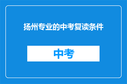 扬州专业的中考复读条件(扬州中考复读条件是什么？)