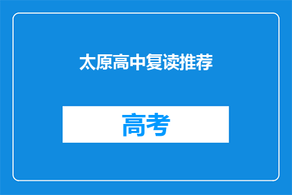 太原高中复读推荐(太原高中复读推荐：你该如何选择？)