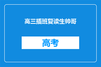 高三插班复读生帅哥(高三插班复读生帅哥，你是如何应对复读生活的？)