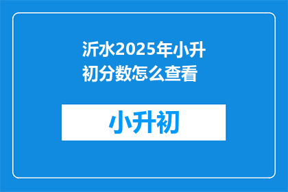 沂水2025年小升初分数怎么查看(如何查询2025年沂水小升初分数？)