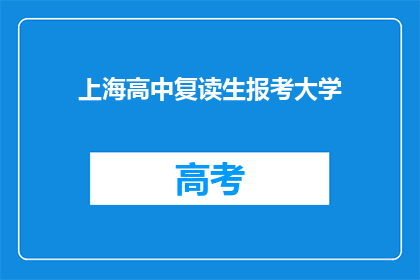 上海高中复读生报考大学(上海高中复读生如何报考大学？)