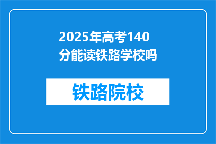 2025年高考140分能读铁路学校吗(2025年高考140分能否进入铁路学校？)