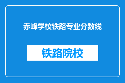 赤峰学校铁路专业分数线(赤峰学校铁路专业录取分数线是多少？)