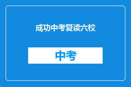 成功中考复读六校(成功复读六校中考的秘诀是什么？)