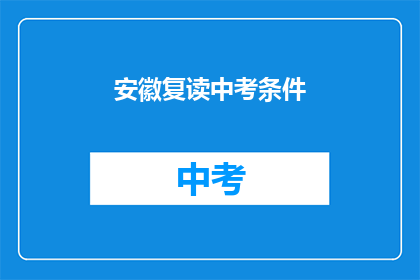 安徽复读中考条件(安徽中考复读生条件有哪些？)