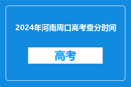2024年河南周口高考查分时间(2024年河南周口高考查分时间是什么时候？)