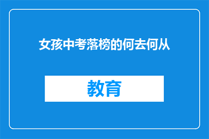 女孩中考落榜的何去何从(落榜女孩的未来：中考失利后，她将何去何从？)