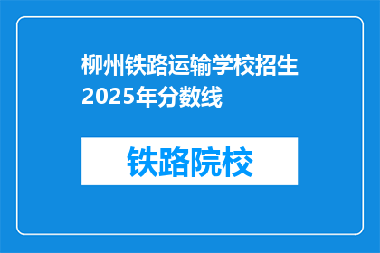 柳州铁路运输学校招生2025年分数线(2025年柳州铁路运输学校招生分数线是多少？)