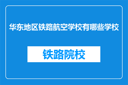华东地区铁路航空学校有哪些学校(华东地区铁路航空学校有哪些？)