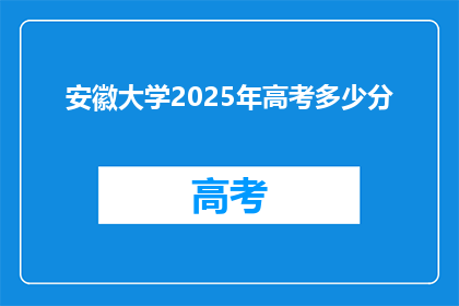 安徽大学2025年高考多少分(安徽大学2025年高考录取分数线是多少？)