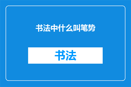 书法中什么叫笔势(书法艺术中，笔势指的是什么？)