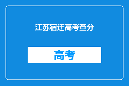 江苏宿迁高考查分(江苏宿迁高考分数何时公布？)