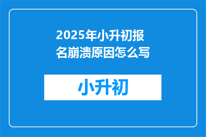 2025年小升初报名崩溃原因怎么写(2025年小升初报名为何陷入崩溃？)
