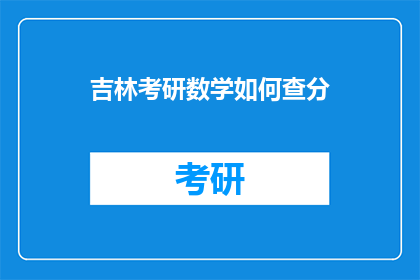吉林考研数学如何查分(如何查询吉林考研数学成绩？)