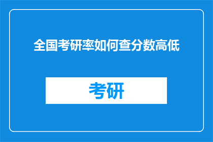 全国考研率如何查分数高低(如何查询全国考研分数的高低？)