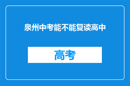 泉州中考能不能复读高中(泉州中考后能否复读高中？)
