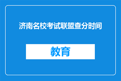 济南名校考试联盟查分时间(济南名校考试联盟查分时间何时公布？)